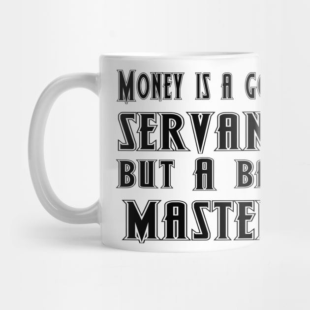 Money is a good servant, but a bad master by 101univer.s